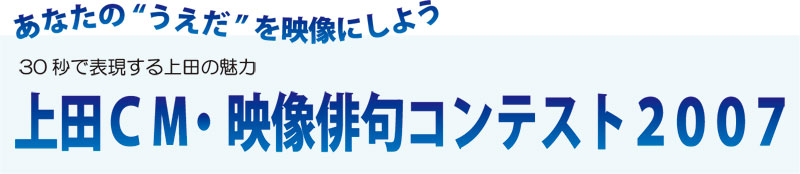あなたの"うえだ"を映像にしよう 30秒で表現する上田の魅力 上田CM・映像俳句コンテスト2007