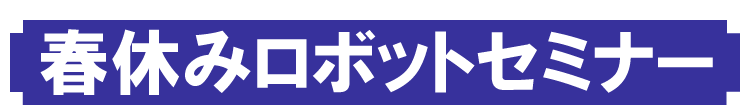 春休みロボットセミナー