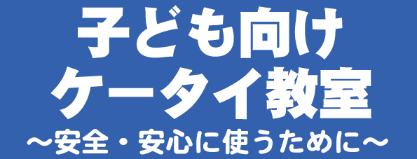 子ども向けケータイ教室～安全・安心に使うために～