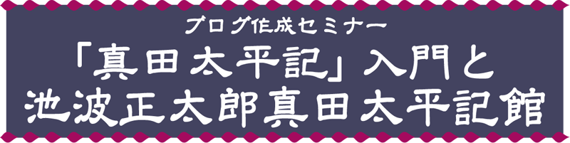 ブログ作成セミナー「真田太平記」と池波正太郎真田太平記館